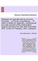 Sketches of Louisville and Its Environs; Including ... a Florula Louisvillensis ... to Which Is Added an Appendix, Containing an Accurate Account of the Earthquakes Experienced Here from the 16th December, 1811, to the 7th February, 1812, Extracted