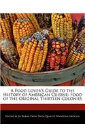 A Food Lover's Guide to the History of American Cuisine: Food of the Original Thirteen Colonies