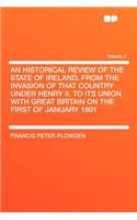 An Historical Review of the State of Ireland, from the Invasion of That Country Under Henry II. to Its Union with Great Britain on the First of January 1801 Volume 2