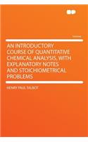 An Introductory Course of Quantitative Chemical Analysis, with Explanatory Notes and Stoichiometrical Problems