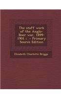 The Staff Work of the Anglo-Boer War, 1899-1901;