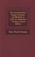 The Gate Beautiful: Being Principles and Methods in Vital Art Education - Primary Source Edition: Being Principles and Methods in Vital Art Education - Primary Source Edition