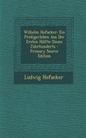 Wilhelm Hofacker: Ein Predigerleben Aus Der Ersten Halfte Dieses Jahrhunderts: Ein Predigerleben Aus Der Ersten Halfte Dieses Jahrhunderts