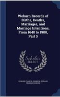 Woburn Records of Births, Deaths, Marriages, and Marriage Intentions, From 1640 to 1900, Part 5