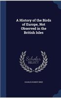 A History of the Birds of Europe, Not Observed in the British Isles