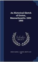 Historical Sketch of Groton, Massachusetts. 1655-1890