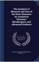 The Analysis of Minerals and Ores of the Rarer Elements for Analytical Chemists, Metallurgists, and Advanced Students