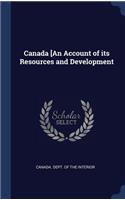 Canada [An Account of Its Resources and Development