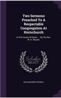 Two Sermons Preached to a Respectable Congregation at Hornchurch: In the County of Essex. ... by the REV. W. H. Reynell,