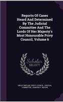 Reports of Cases Heard and Determined by the Judicial Committee and the Lords of Her Majesty's Most Honourable Privy Council, Volume 6