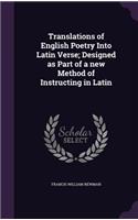 Translations of English Poetry Into Latin Verse; Designed as Part of a new Method of Instructing in Latin