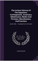 The Antient History Of The Egyptians, Carthaginians, Assyrians, Babylonians, Medes And Persians, Macedonians, And Grecians