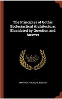 The Principles of Gothic Ecclesiastical Architecture; Elucidated by Question and Answer
