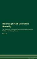 Reversing Eyelid Dermatitis Naturally The Raw Vegan Plant-Based Detoxification & Regeneration Workbook for Healing Patients. Volume 2