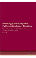 Reversing Cystic Lymphatic Malformation: Kidney Filtration The Raw Vegan Plant-Based Detoxification & Regeneration Workbook for Healing Patients. Volume 5