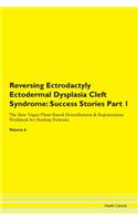 Reversing Ectrodactyly Ectodermal Dysplasia Cleft Syndrome: Success Stories Part 1 The Raw Vegan Plant-Based Detoxification & Regeneration Workbook for Healing Patients. Volume 6