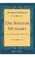 Die Soester Mundart: Laut-Und Formenlehre, Nebst Texten (Classic Reprint)