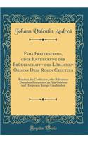 Fama Fraternitatis, Oder Entdeckung Der Brüderschafft Des Löblichen Ordens Deß Rosen Creutzes