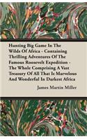 Hunting Big Game In The Wilds Of Africa - Containing Thrilling Adventures Of The Famous Roosevelt Expedition - The Whole Comprising A Vast Treasury Of All That Is Marvelous And Wonderful In Darkest Africa