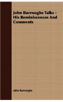John Burroughs Talks - His Reminiscences And Comments