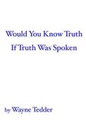 Would You Know Truth If Truth Was Spoken