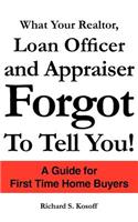 What Your Realtor, Loan Officer and Appraiser Forgot to Tell You!