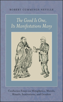 Good Is One, Its Manifestations Many: Confucian Essays on Metaphysics, Morals, Rituals, Institutions, and Genders