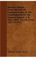 Modern Europe - From The Fall Of Constantinople To The Establishment Of The German Empire, A.D. 1453-1871. Vol. III. From 1593 To 1721.