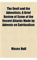 The Devil and the Adventists; A Brief Review of Some of the Recent Attacks Made by Advents on Spiritualism