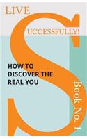 Live Successfully! Book No. 1 - How to Discover the Real You: (1 Live Successfully!)