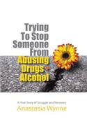 Trying to Stop Someone from Abusing Drugs - Alcohol