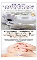 Body Lotions For Beginners & Healing Babies and Children with Aromatherapy for Beginners