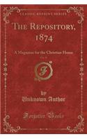 The Repository, 1874, Vol. 51: A Magazine for the Christian Home (Classic Reprint)