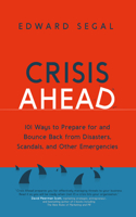 Crisis Ahead: 101 Ways to Prepare for and Bounce Back From Disasters, Scandals, and Other Emergencies