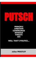 Putsch: Principle, Ambition, Compromise, Intrigue, Threats, Sex...well, that's Politics(English)
