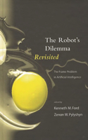 The Robots Dilemma Revisited: The Frame Problem in Artificial Intelligence(Theoretical Issues in Cognitive Science)