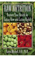 Raw Nutrition: Restore Your Health by Eating Raw and Eating Right!