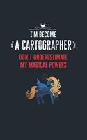 I'm Become a Cartographer Don't Underestimate My Magical Powers: Lined Notebook Journal for Perfect Cartographer Gifts - 6 X 9 Format 110 Pages