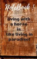 living with a horse is like living in paradise: Lined Notebook / Journal Gift, Horse Equestrian Horseman Gift, 120 Pages, 6x9, Soft Cover For Women/Men/Boss/Coworkers/Colleagues/Students/Friends