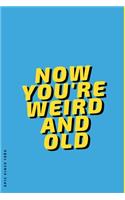 EPIC SINCE 1980 Now you're weird and old