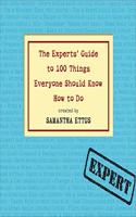 Experts' Guide to 100 Things Everyone Should Know How to Do