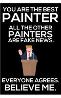 You Are The Best Painter All The Other Painters Are Fake News. Everyone Agrees. Believe Me.: Trump 2020 Notebook, Funny Productivity Planner, Daily Organizer For Work, Schedule Book, for Painters