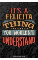 It's A Felicita Thing You Wouldn't Understand: Felicita Name Planner With Notebook Journal Calendar Personal Goals Password Manager & Much More, Perfect Gift For Felicita