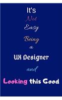 It's Not Easy Being a UX Designer and Looking This Good: Blank-Lined Journal/Notebook/Diary for UX Designers - Cool Birthday Present & UX Design Gift