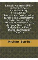 Remarks on Impossibility, Incompleteness, Paraconsistency, Undecidability, Randomness, Computability, Paradox, and Uncertainty: in Chaitin, Wittgenstein, Hofstadter, Wolpert, Doria, da Costa, Godel, Searle, Rodych, Berto, Floyd, Moyal-Sharrock and Yanofsky