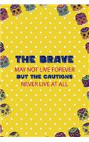 The Brave May Not Live Forever But The Cautions Never Live At All