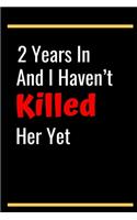 2 Years In And I Haven't Killed Her Yet: 2nd Anniversary Gifts for Husband,2nd Wedding Anniversary Gifts for Him - Diary for Birthday, Christmas, Wedding Gifts
