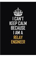 I Can't Keep Calm Because I Am A Relay Engineer: Motivational Career Pride Quote 6x9 Blank Lined Job Inspirational Notebook Journal