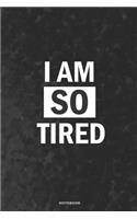 I AM SO TIRED Notebook