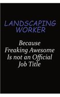 Landscaping Worker Because Freaking Awesome Is Not An Official Job Title: Career journal, notebook and writing journal for encouraging men, women and kids. A framework for building your career.